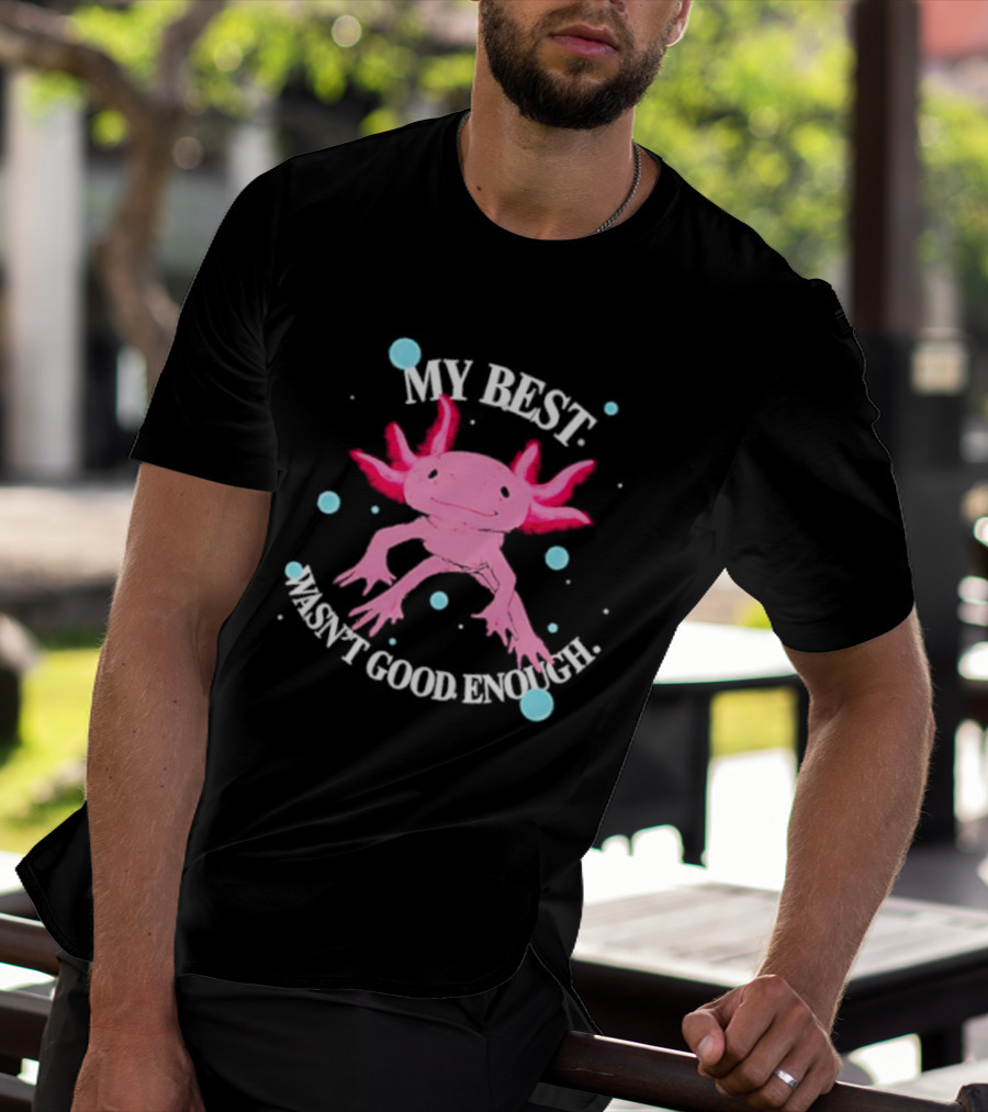 Axolotl My Best Wasn't Good Enough Pink Creature With Blue Bubbles T-Shirt