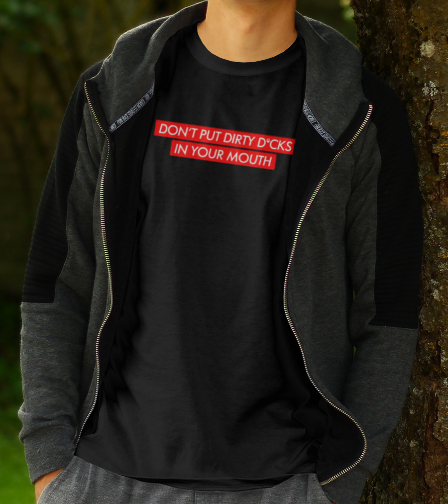DON'T PUT DIRTY D*CKS IN YOUR MOUTH T-Shirt