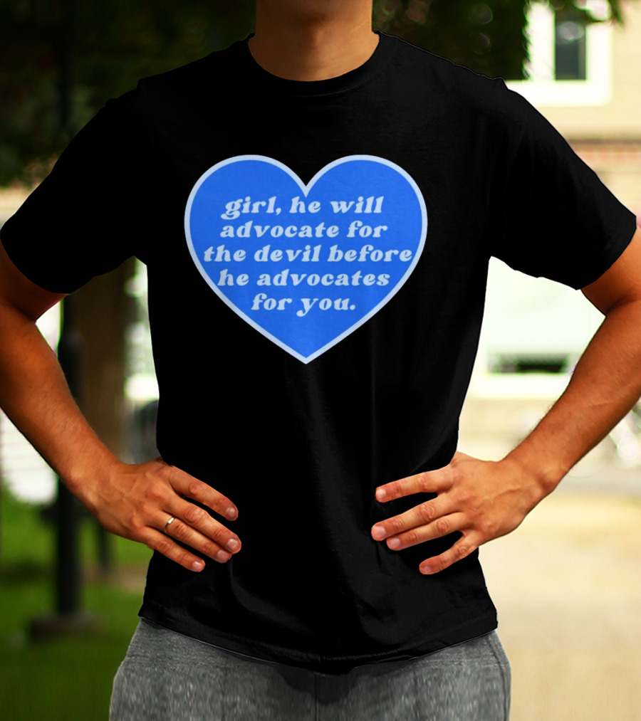 Girl He Will Advocate For The Devil Before He Advocates For You Blue Heart T-Shirt