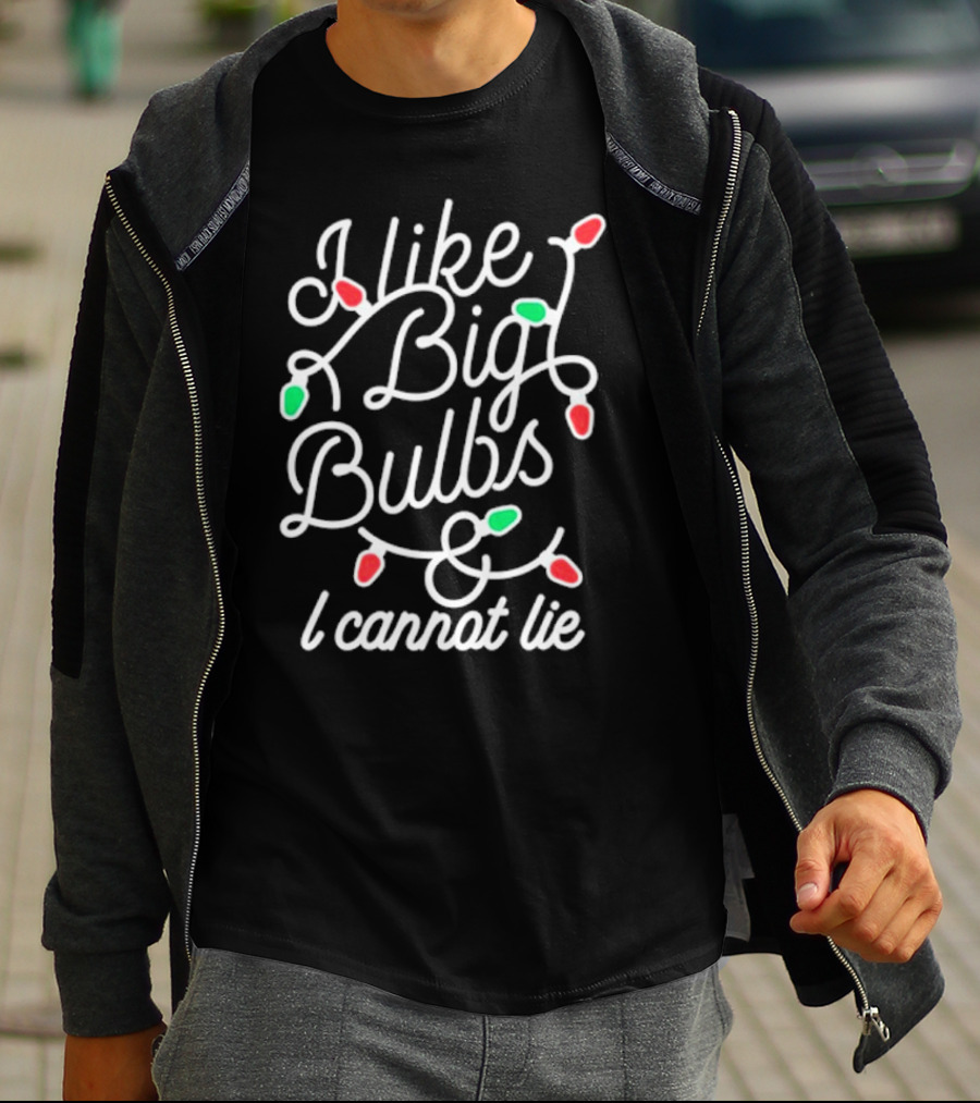 I Like Big Bulbs And I Cannot Lie Christmas Lights Holiday Humor T-Shirt