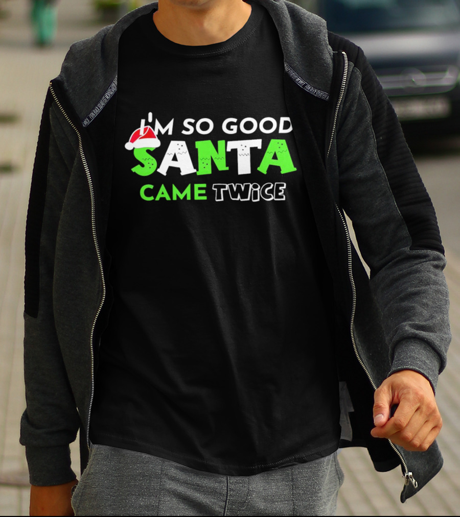 I’m So Good Santa Came Twice Christmas Santa Hat Green T-Shirt