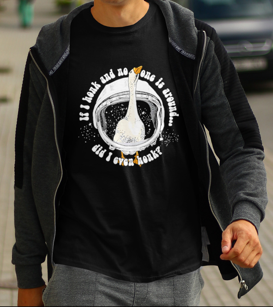If I Honk And No One Is Around Did I Even Honk Goose In Astronaut Helmet T-Shirt