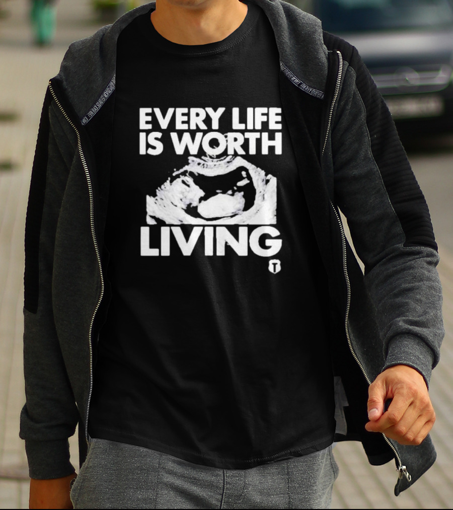 Every Life Is Worth Living Ultrasound Image T-Shirt