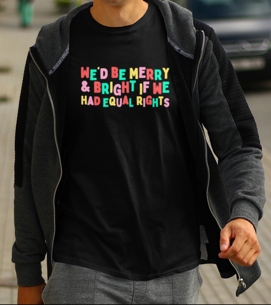 We’d Be Merry And Bright If We Had Equal Rights T-Shirt