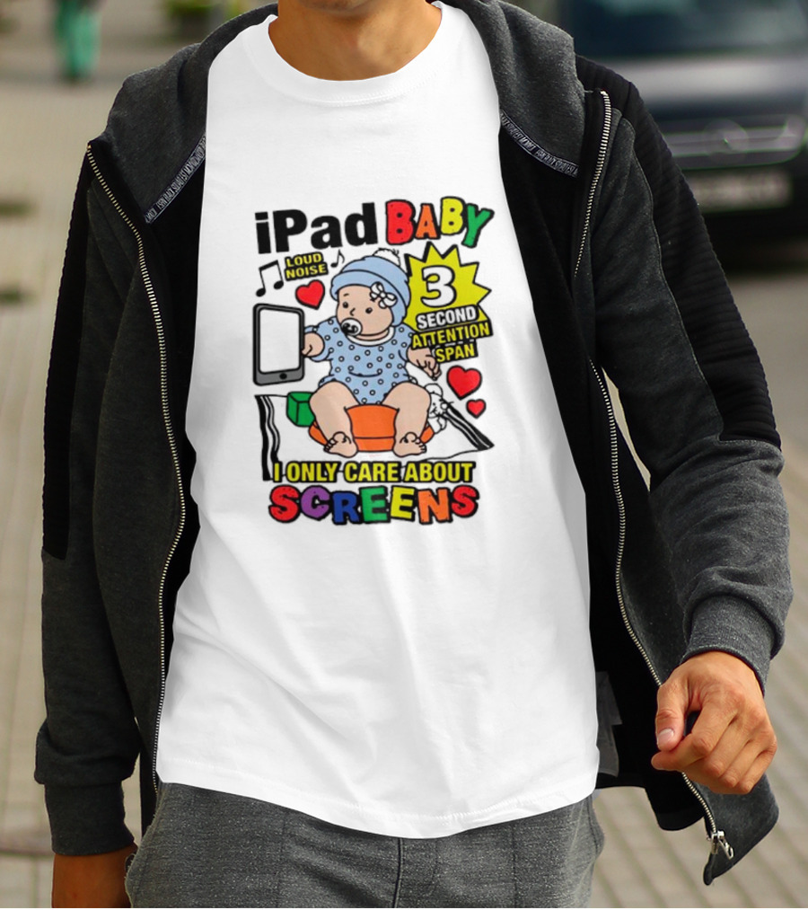 IPad Baby Loud Noise 3 Second Attention Span I Only Care About Screens T-Shirt