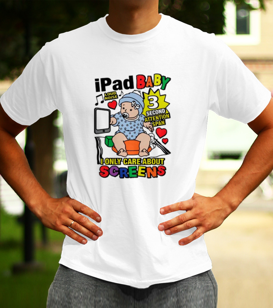 IPad Baby Loud Noise 3 Second Attention Span I Only Care About Screens T-Shirt