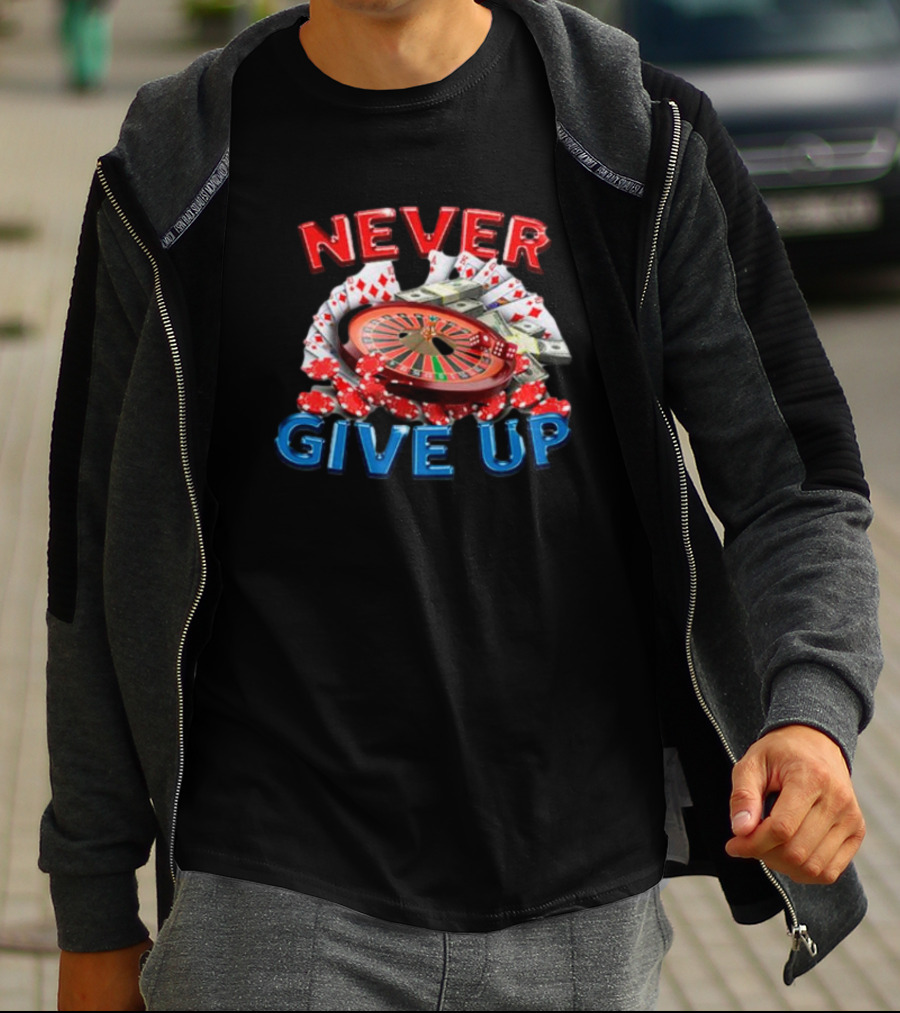 NEVER GIVE UP Roulette Cards And Chips T-Shirt