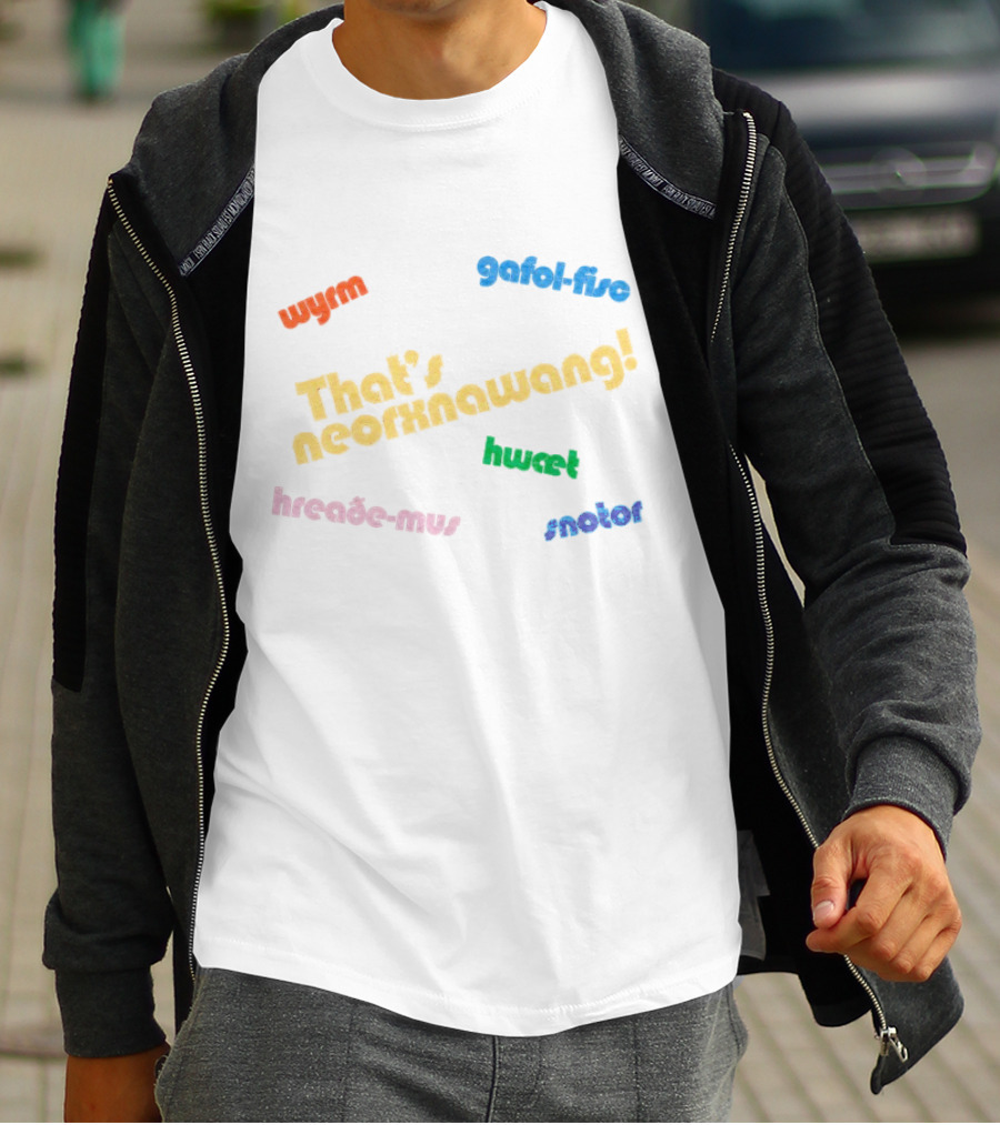 That's Neorxnawang Wyrm Gafol Fisc Hwæt Hreaðe Mus Snotor T-Shirt