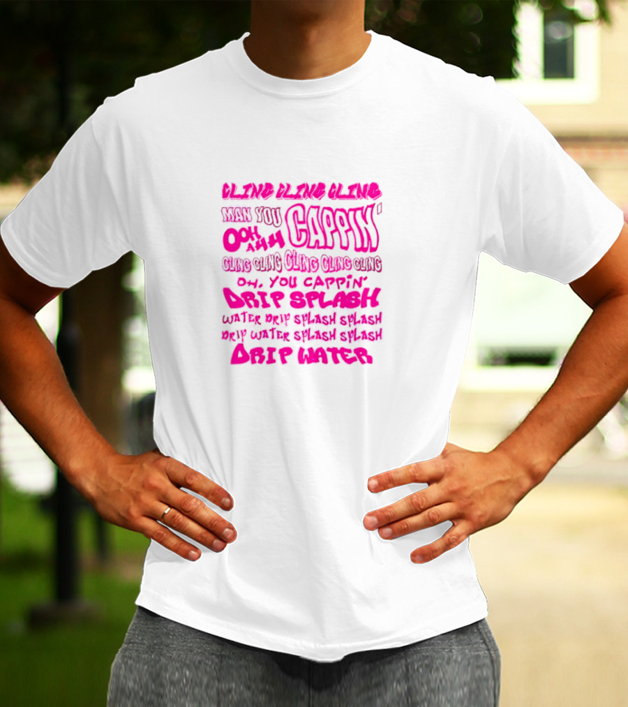 CLING CAP’IN OOH AHH DRIP SPLASH WATER SPLASH DRIP WATER SPLASH SPLASH DRIP WATER T-Shirt