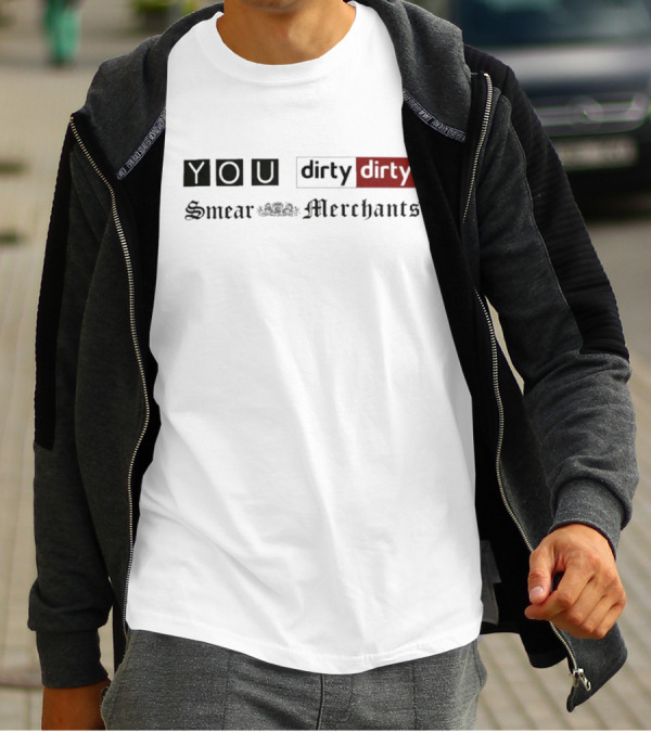You Dirty Dirty You Smear Merchants T-Shirt