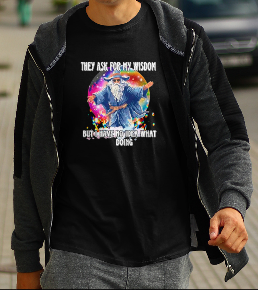 Wizard Of Wisdom They Ask For My Advice But I Have No Idea What I'm Doing T-Shirt