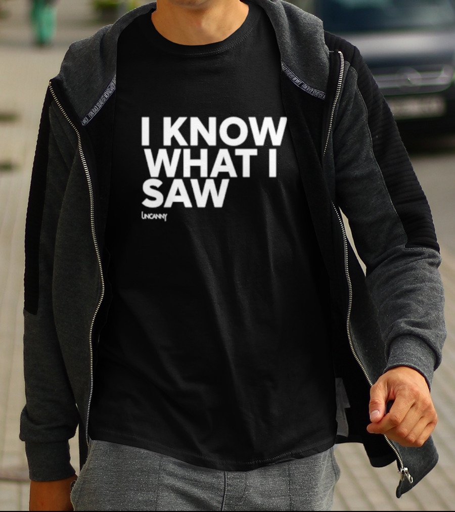 I Know What I Saw Uncanny T-Shirt
