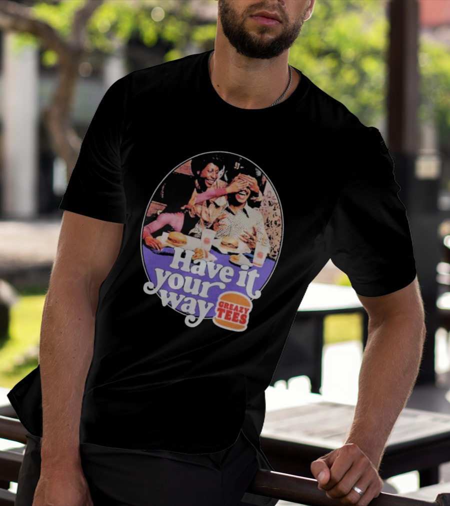 Have It Your Way Greazy Tees Burger Fun T-Shirt