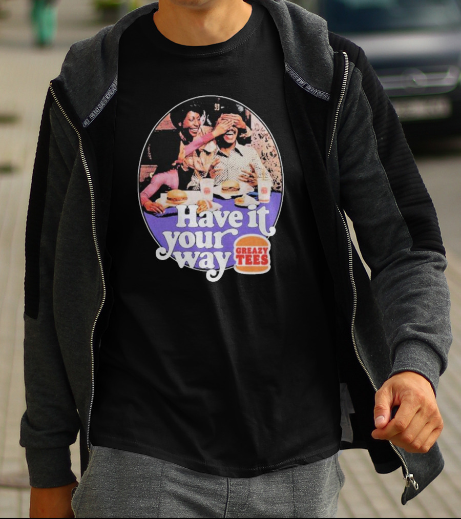 Have It Your Way Greazy Tees Burger Fun T-Shirt