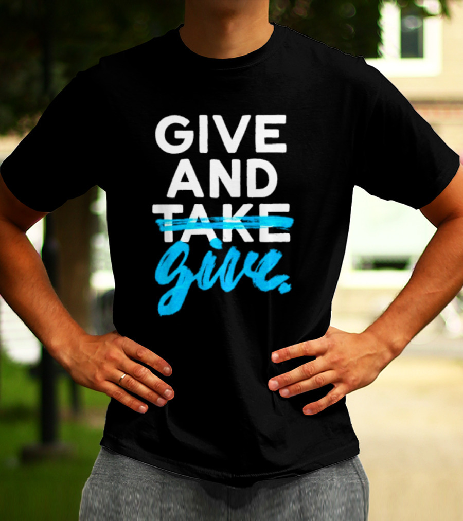 GIVE AND GIVE Text With TAKE Crossed Out T-Shirt