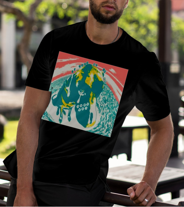 Be Good Or Be Gone Good Dog T-Shirt