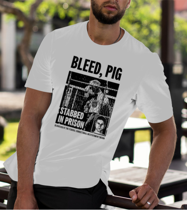 Bleed Pig Stabbed In Prison Bloodshed At The Federal Correctional Institution In Tucson T-Shirt