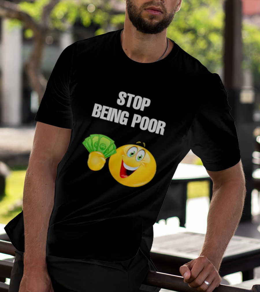 Stop Being Poor Smiley Face Holding Money Emoji T-Shirt