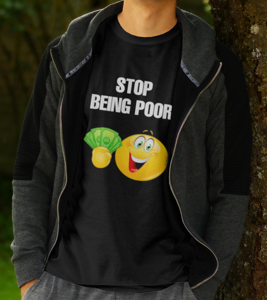 Stop Being Poor Smiley Face Holding Money Emoji T-Shirt