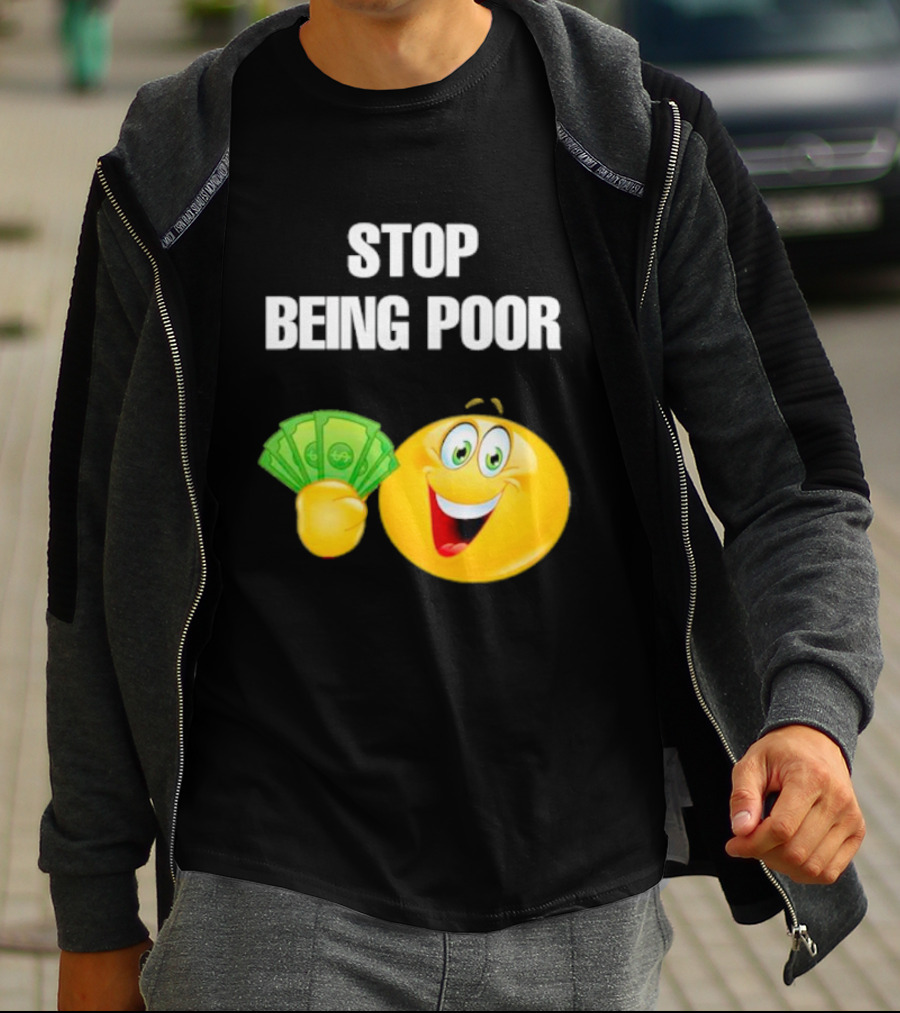 Stop Being Poor Smiley Face Holding Money Emoji T-Shirt