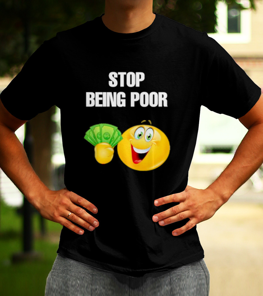 Stop Being Poor Smiley Face Holding Money Emoji T-Shirt