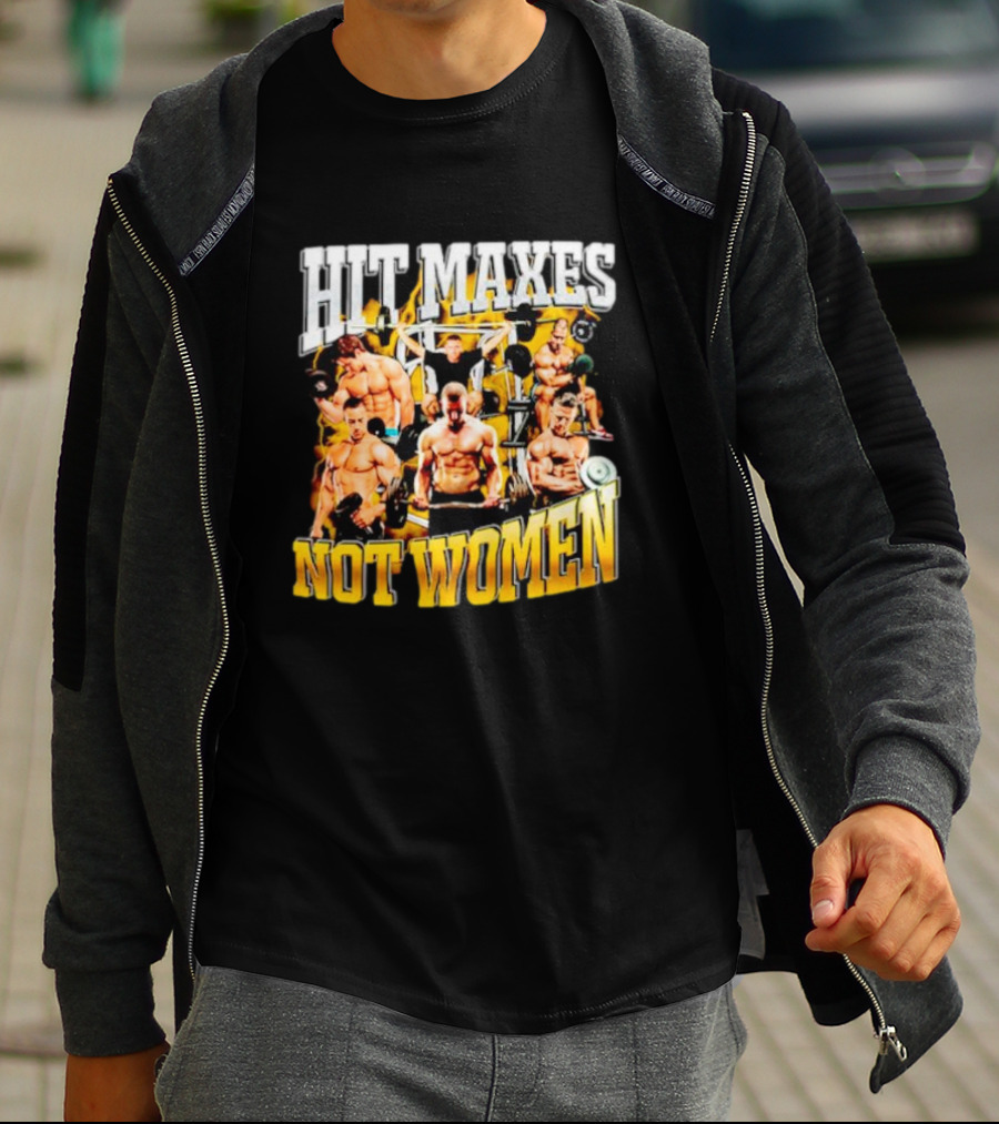 HIT MAXES NOT WOMEN Gym Bodybuilding Motivation With Muscular Men T-Shirt