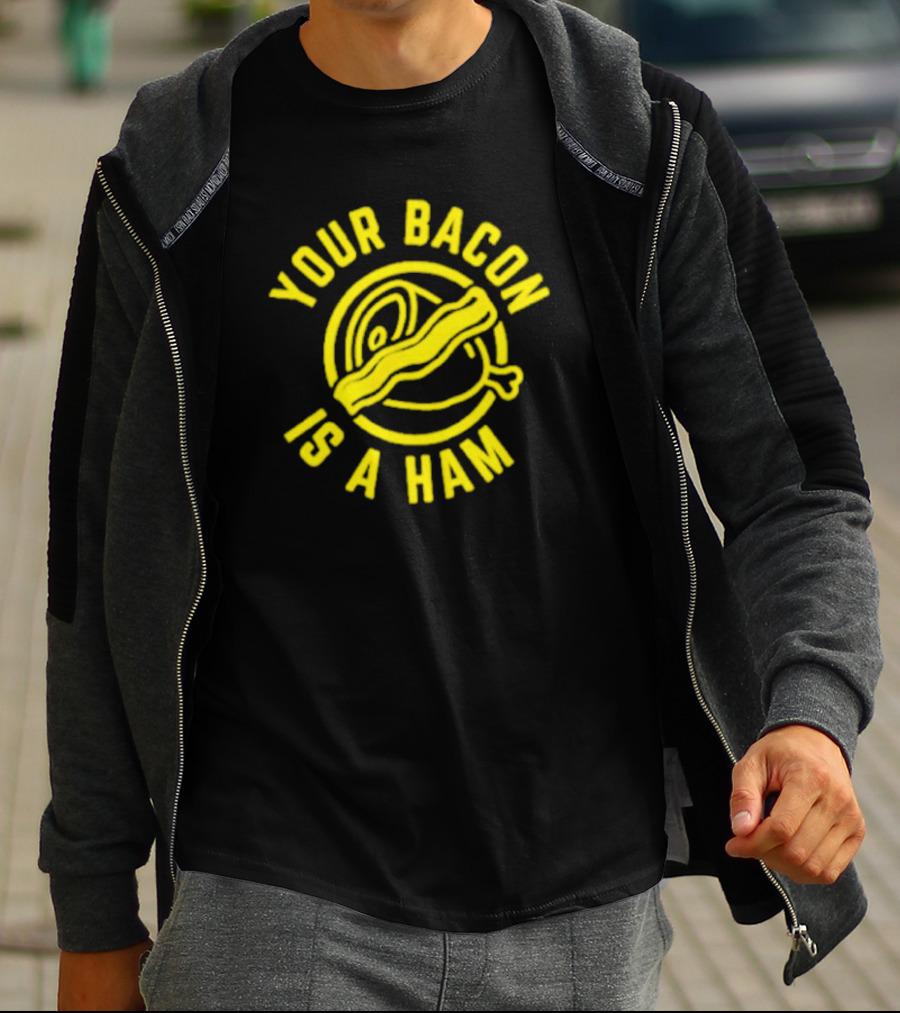 YOUR BACON IS A HAM T-Shirt