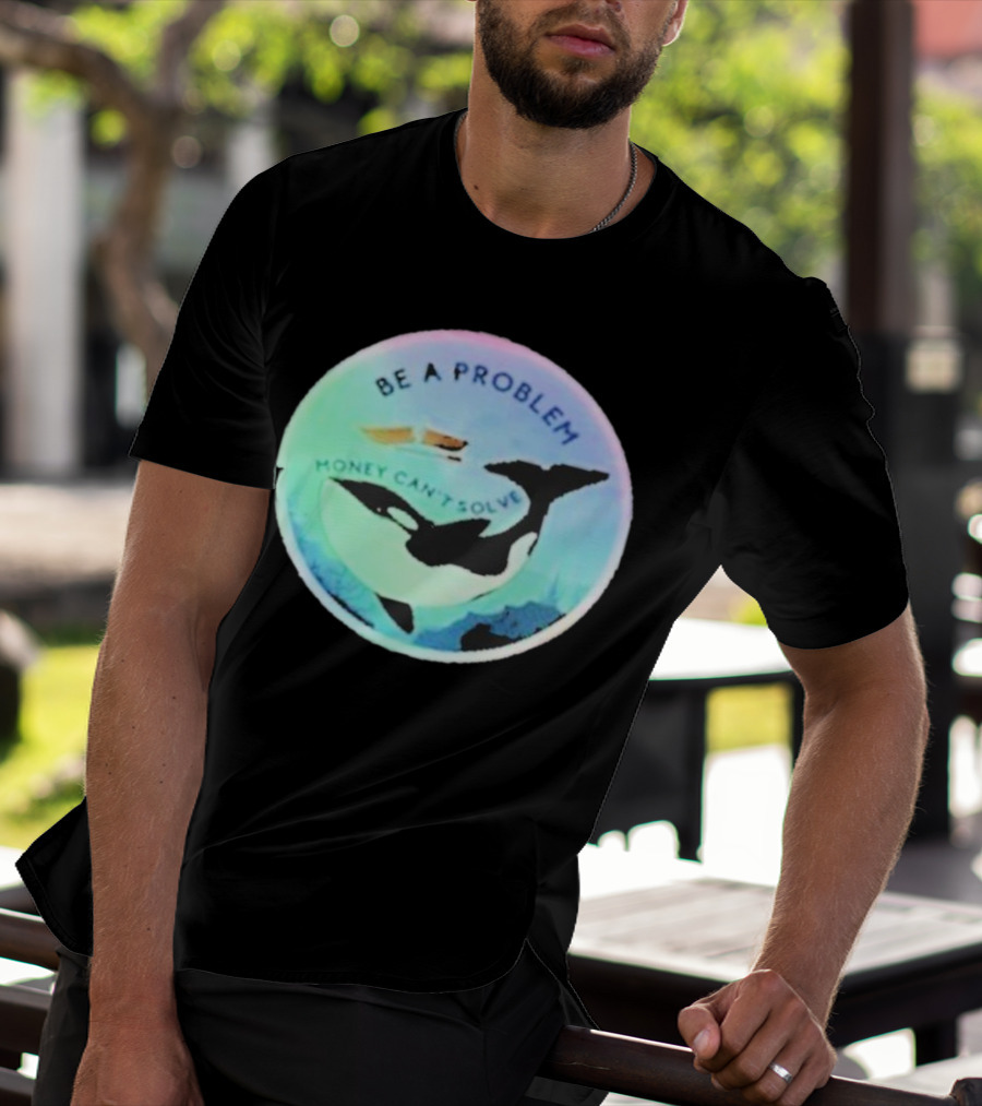 Be A Problem Money Can’t Solve Orca Whale Ocean Scene T-Shirt