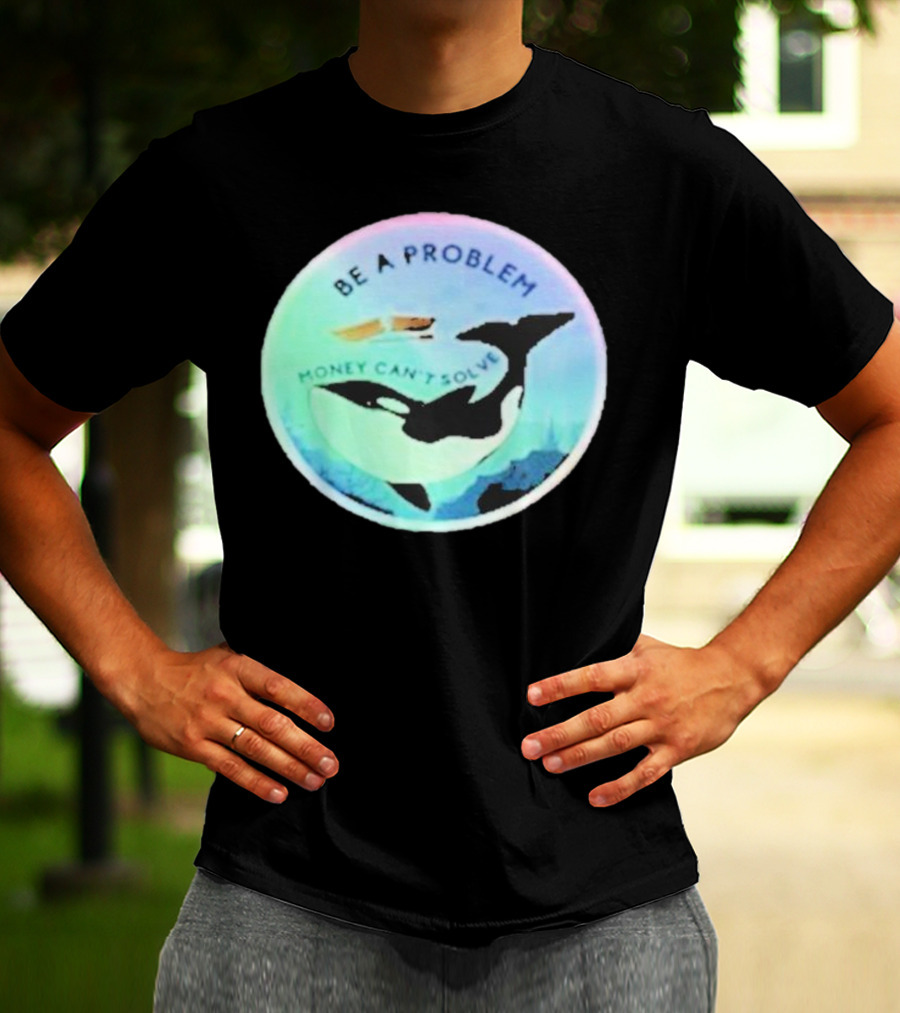 Be A Problem Money Can’t Solve Orca Whale Ocean Scene T-Shirt