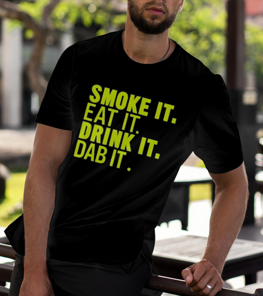 Smoke It Eat It Drink It Dab It T-Shirt