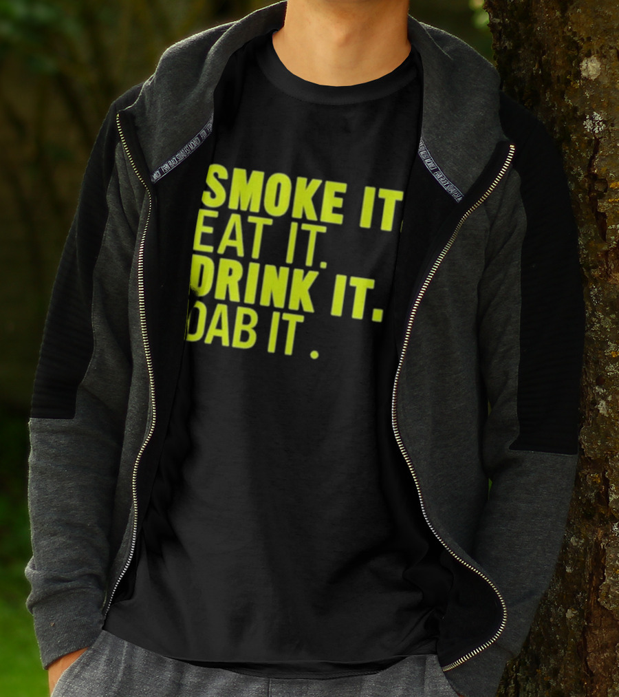 Smoke It Eat It Drink It Dab It T-Shirt