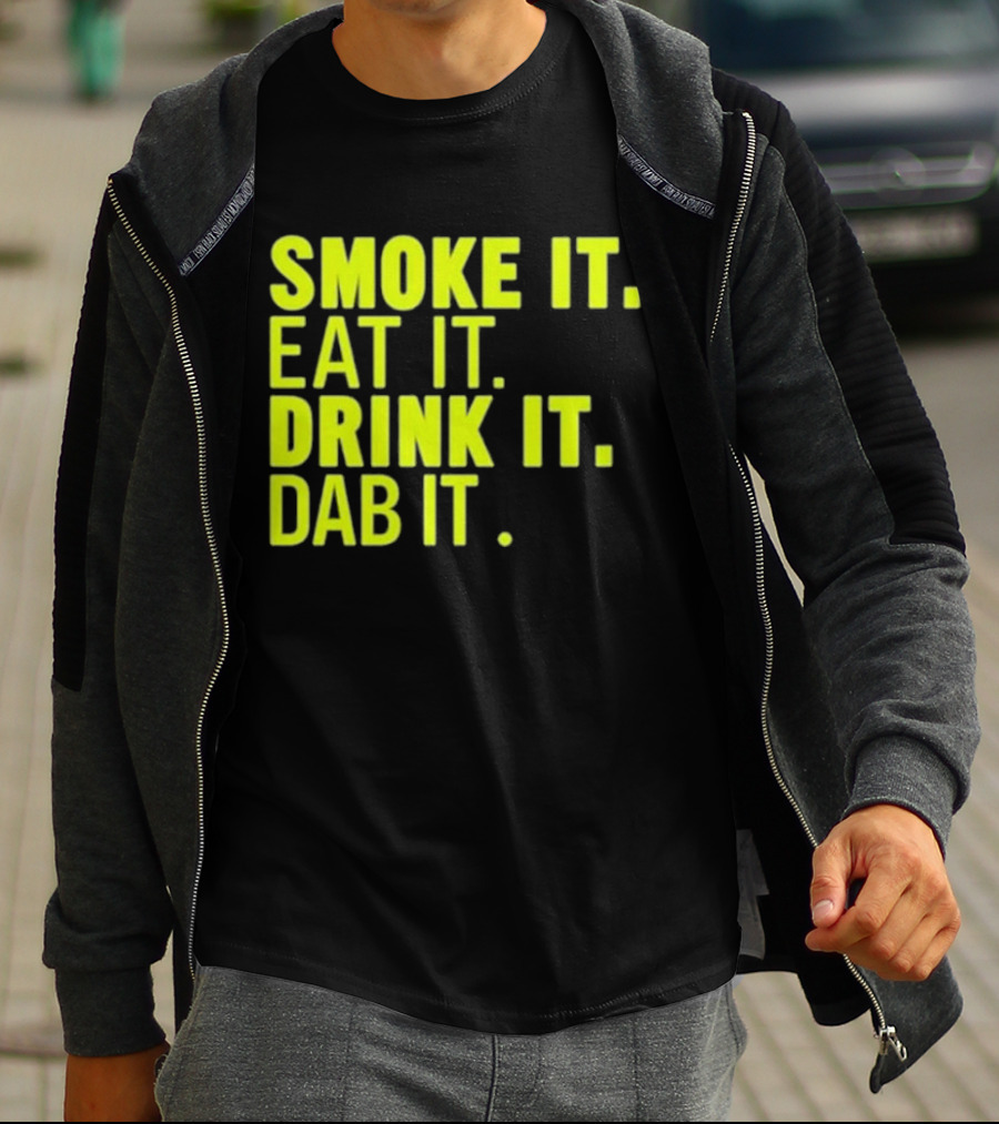 Smoke It Eat It Drink It Dab It T-Shirt