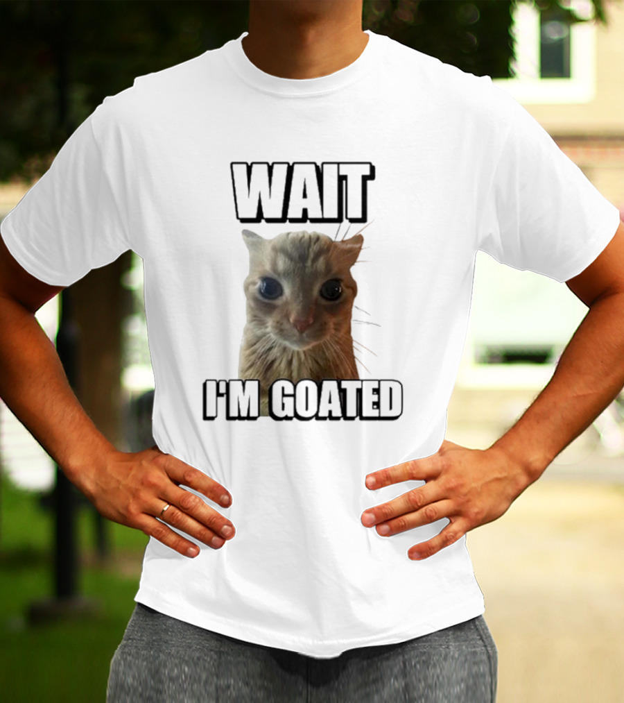 WAIT I'M GOATED Cat Meme Face T-Shirt