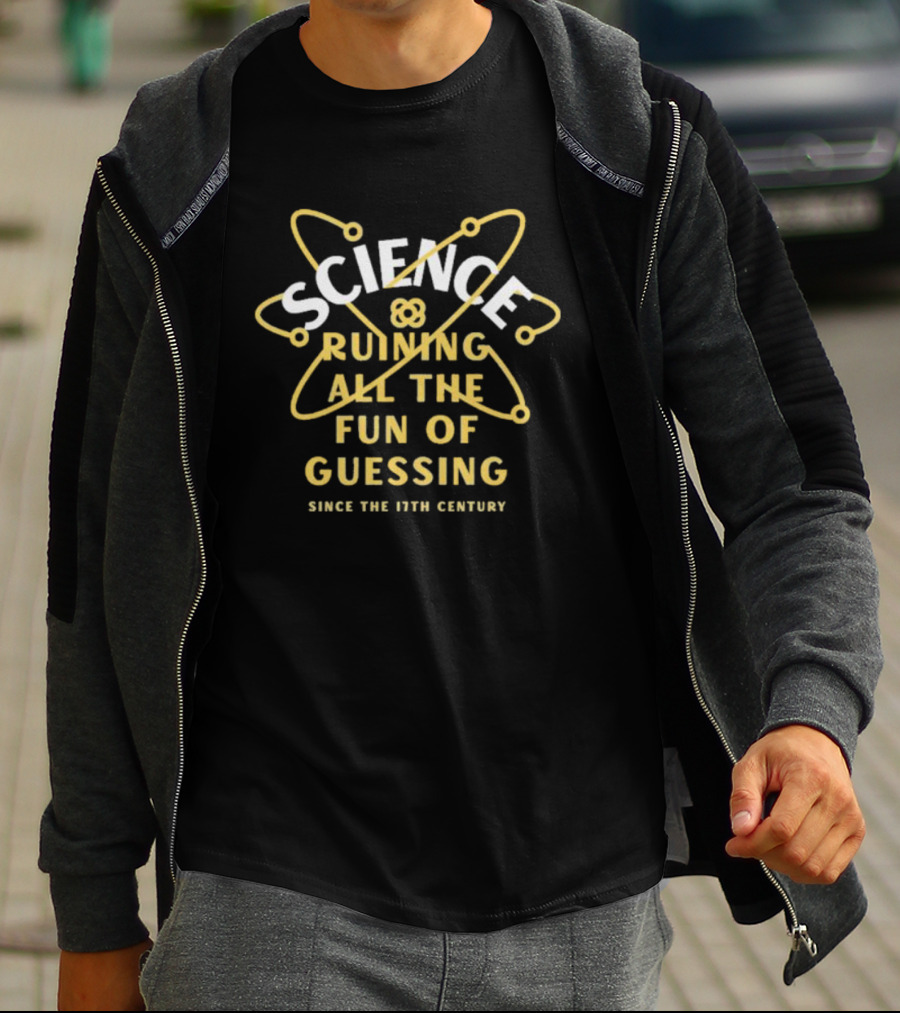 Science Ruining All The Fun Of Guessing Since The 17th Century T-Shirt