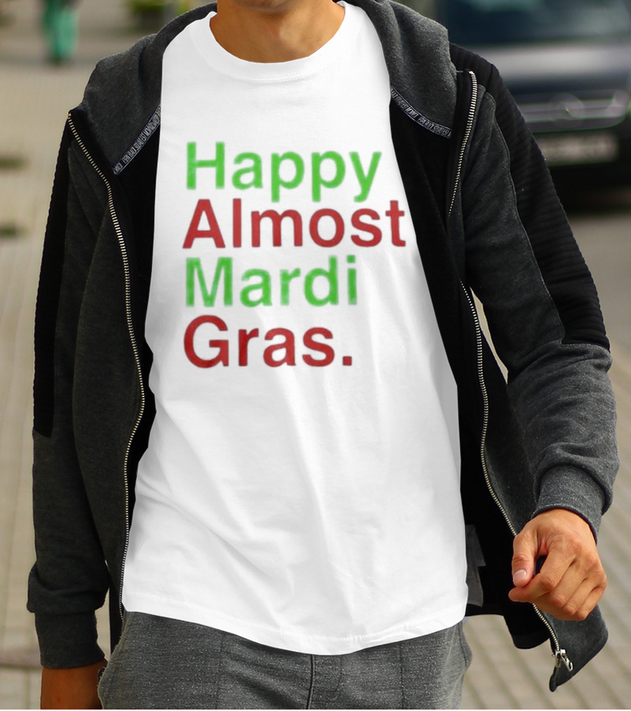 Happy Almost Mardi Gras Fun Festive Season T-Shirt