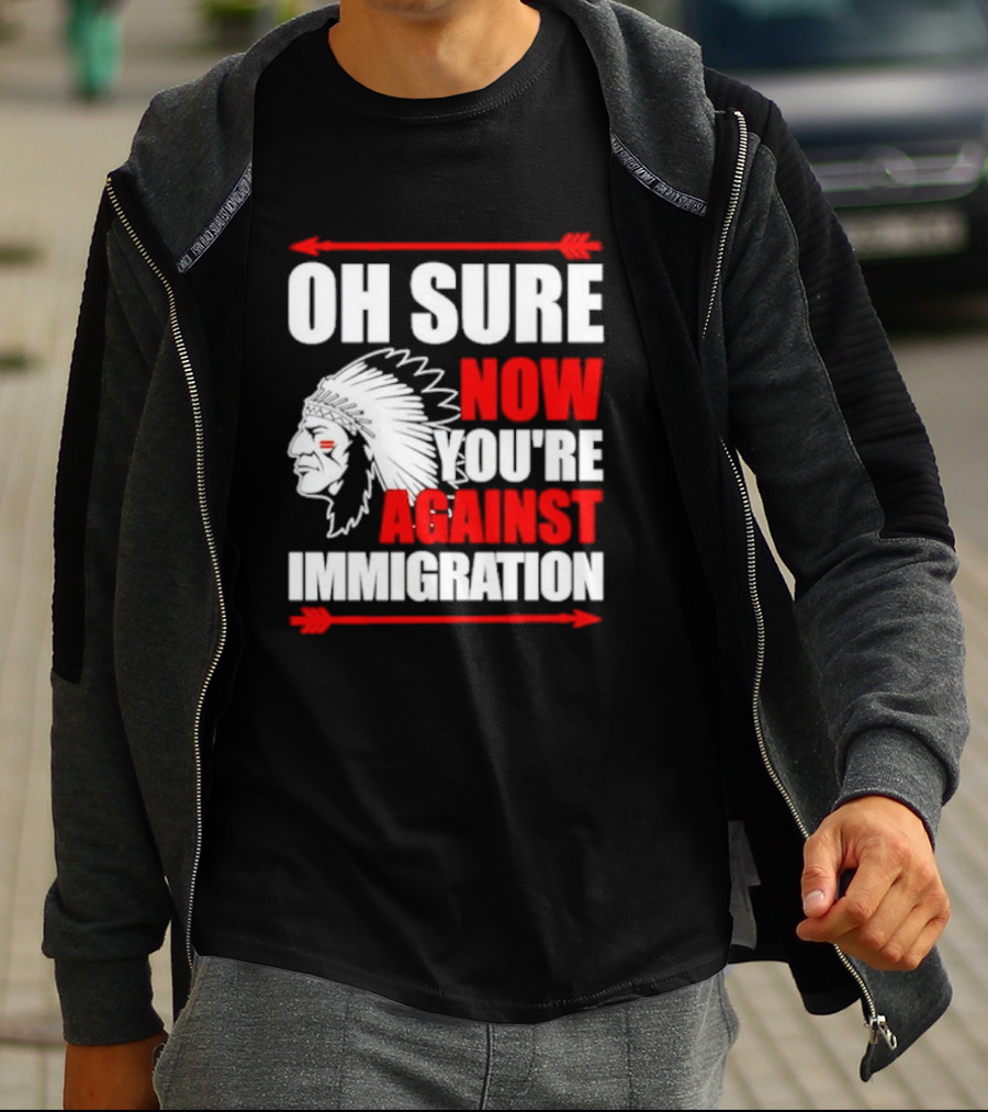 Oh Sure Now You're Against Immigration Native American Headdress Arrows T-Shirt