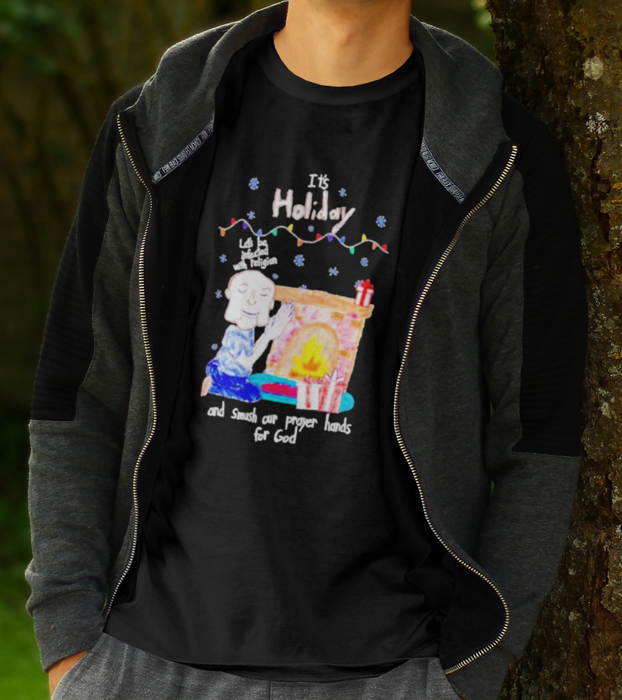 It’s Holiday Let’s Be Infected With Religion And Smush Our Prayer Hands For God Fireplace And Gifts T-Shirt