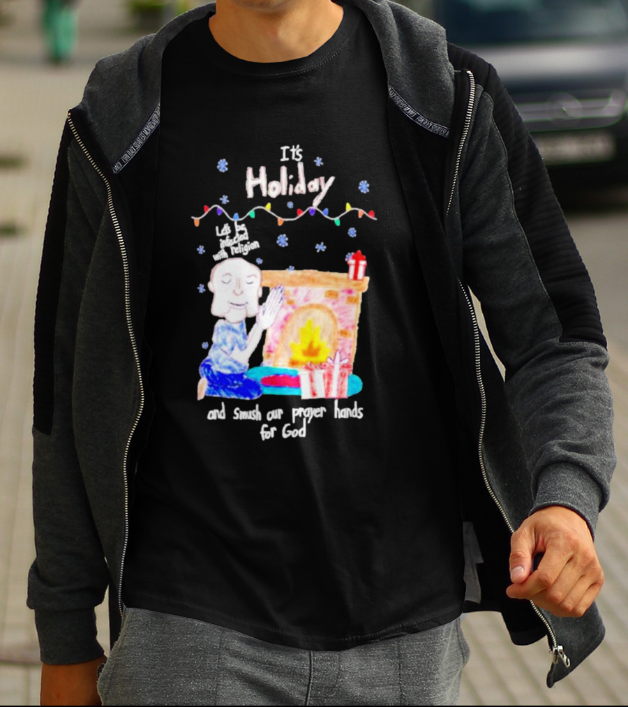 It’s Holiday Let’s Be Infected With Religion And Smush Our Prayer Hands For God Fireplace And Gifts T-Shirt