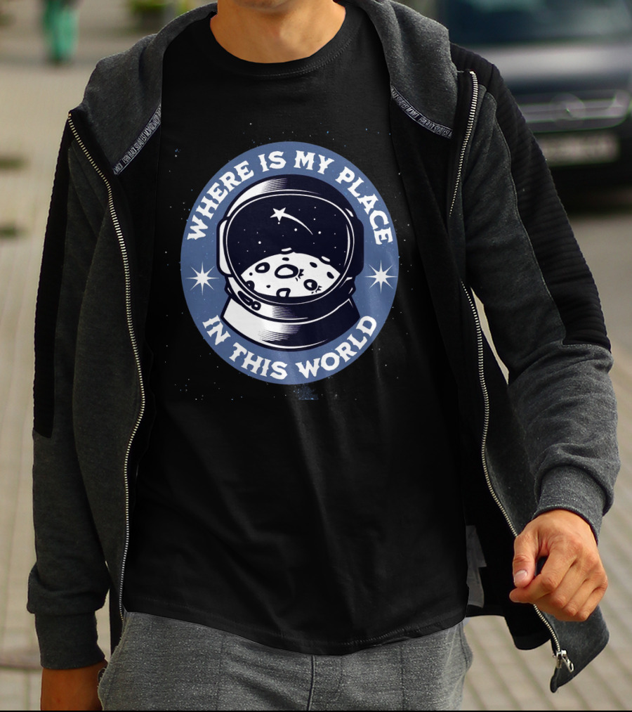 WHERE IS MY PLACE IN THIS WORLD Astronaut T-Shirt