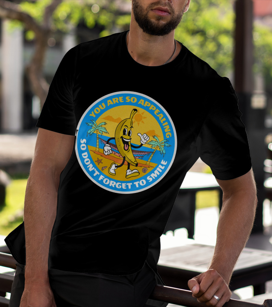 YOU ARE SO APPEALING SO DON'T FORGET TO SMILE Banana Project T-Shirt