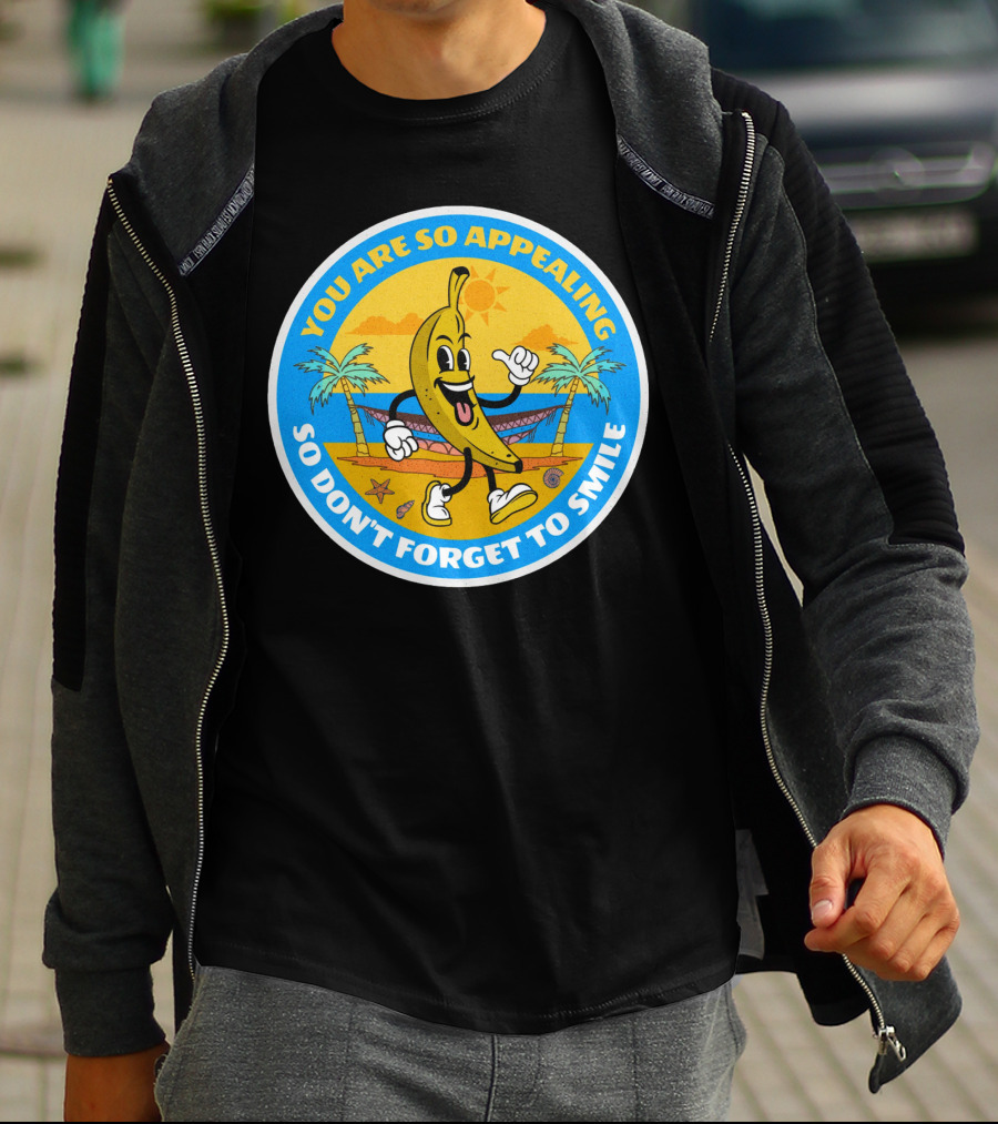 YOU ARE SO APPEALING SO DON'T FORGET TO SMILE Banana Project T-Shirt