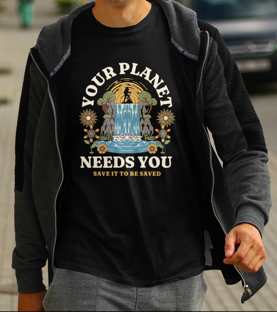 Your Planet Needs You Save It To Be Saved T-Shirt