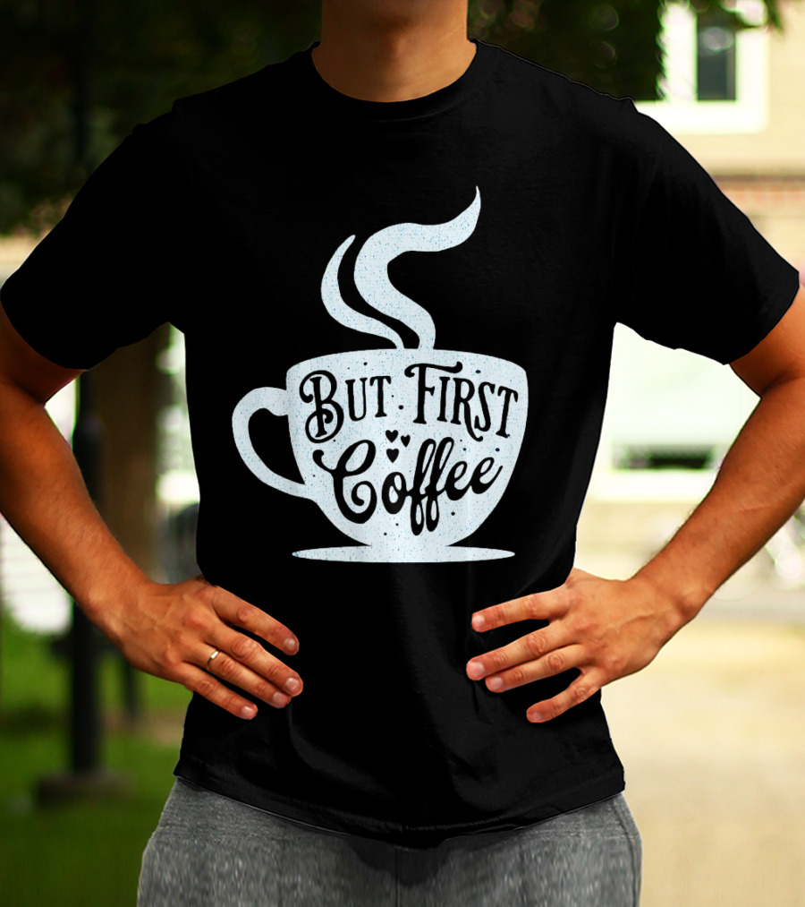 But First Coffee Cup Design Hand Lettering Typography T-Shirt