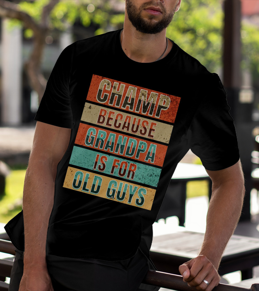 Champ Because Grandpa Is For Old Guys T-Shirt