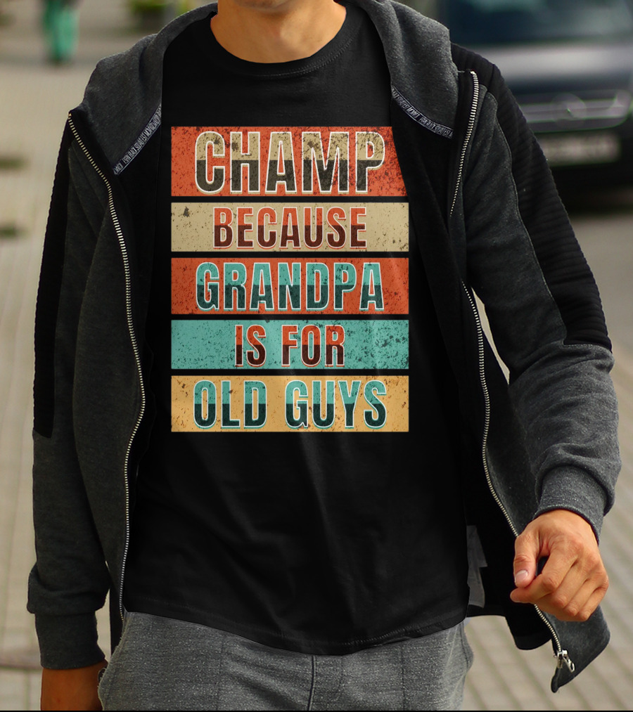 Champ Because Grandpa Is For Old Guys T-Shirt
