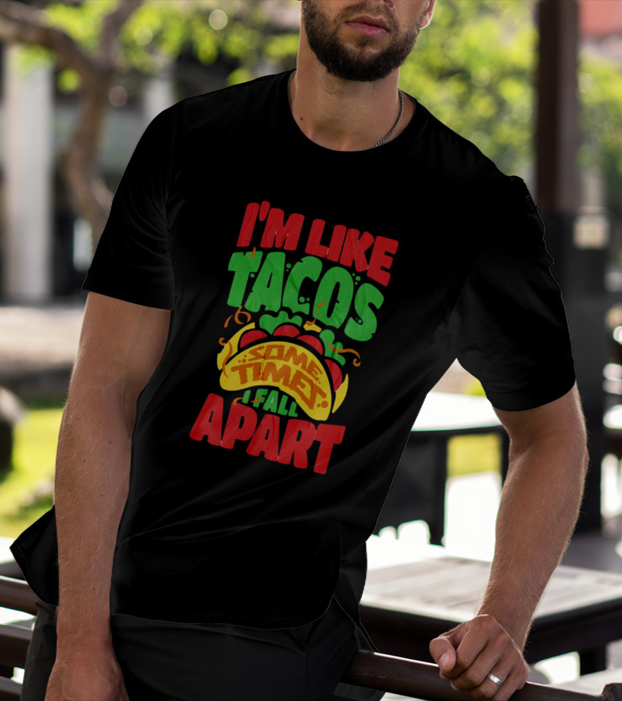 I'm Like Tacos Sometimes I Fall Apart T-Shirt
