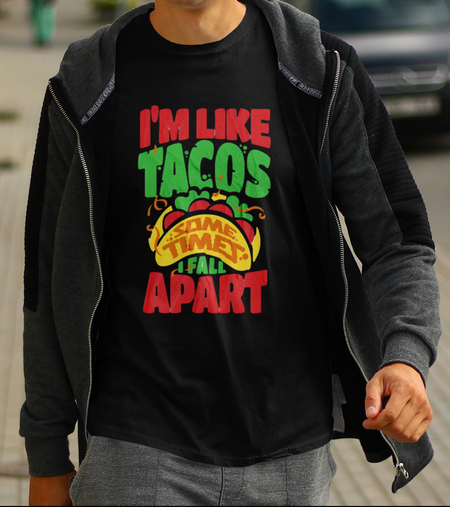 I'm Like Tacos Sometimes I Fall Apart T-Shirt