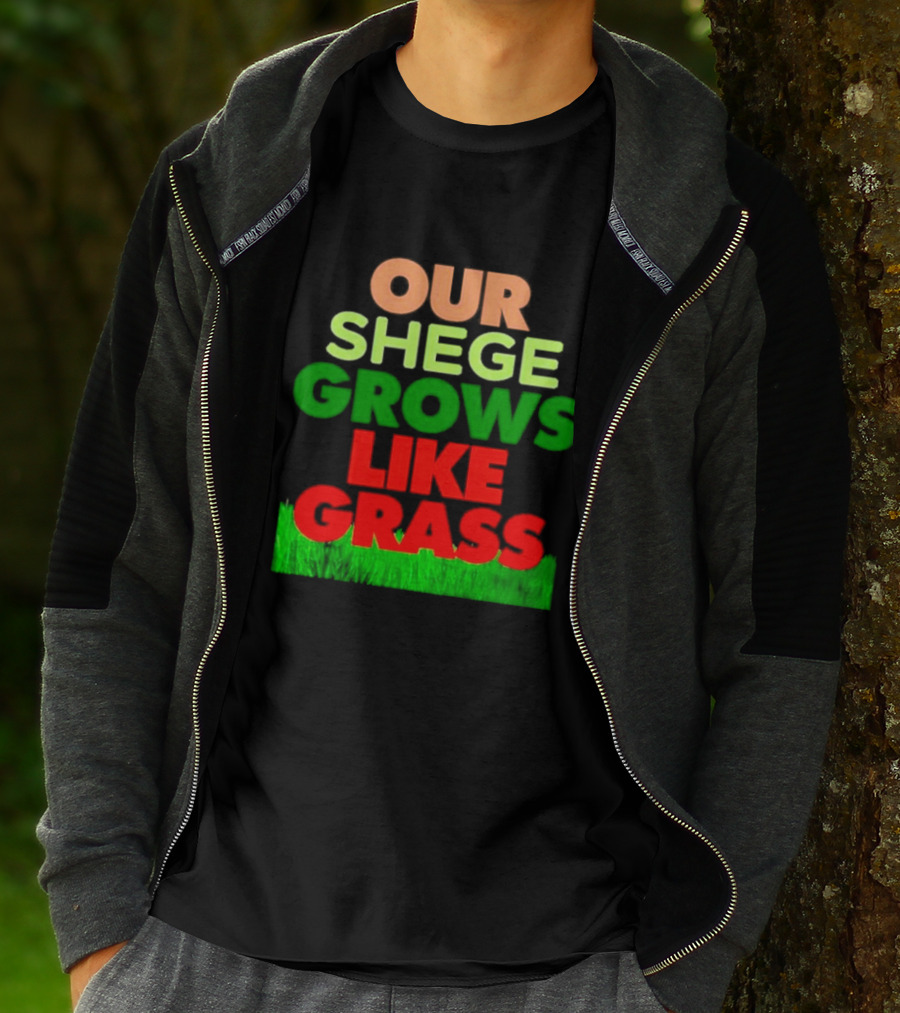 OUR SHEGE GROWS LIKE GRASS T-Shirt