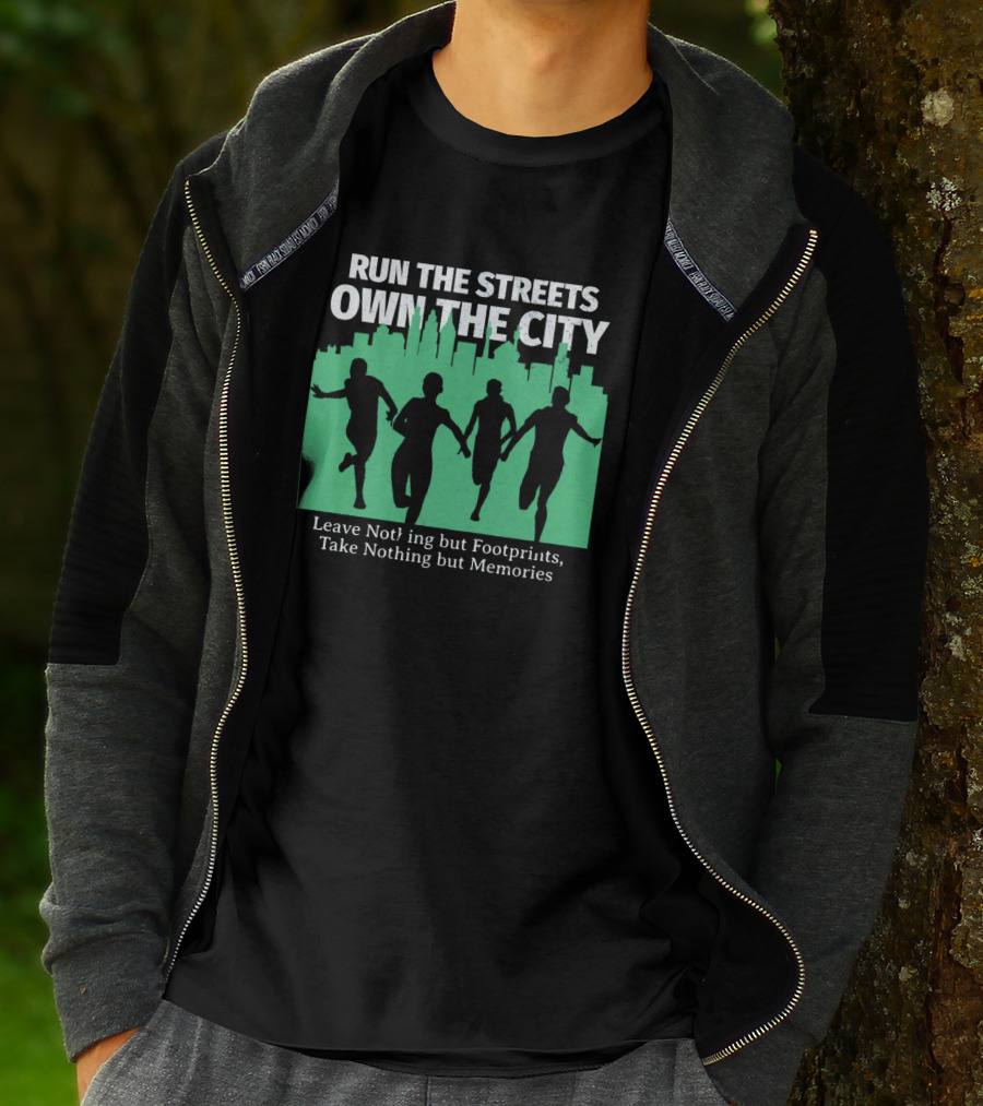 RUN THE STREETS OWN THE CITY LEAVE NOTHING BUT FOOTPRINTS TAKE NOTHING BUT MEMORIES T-Shirt