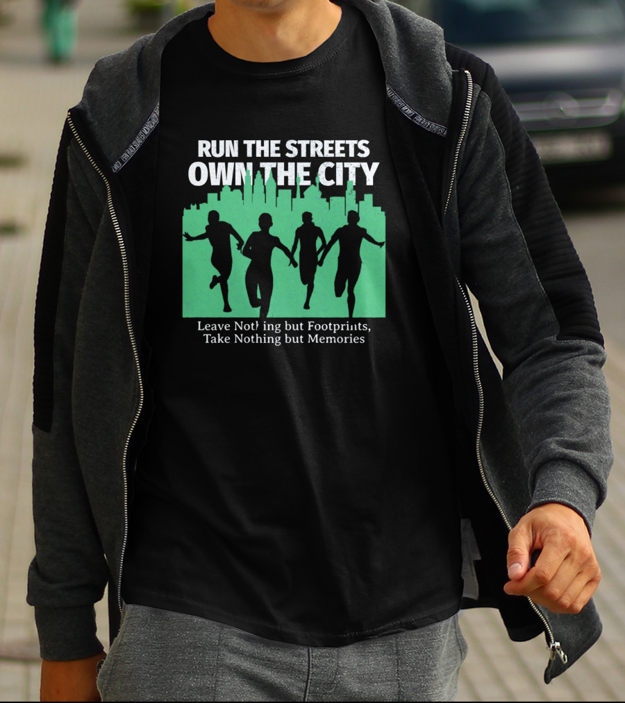 RUN THE STREETS OWN THE CITY LEAVE NOTHING BUT FOOTPRINTS TAKE NOTHING BUT MEMORIES T-Shirt